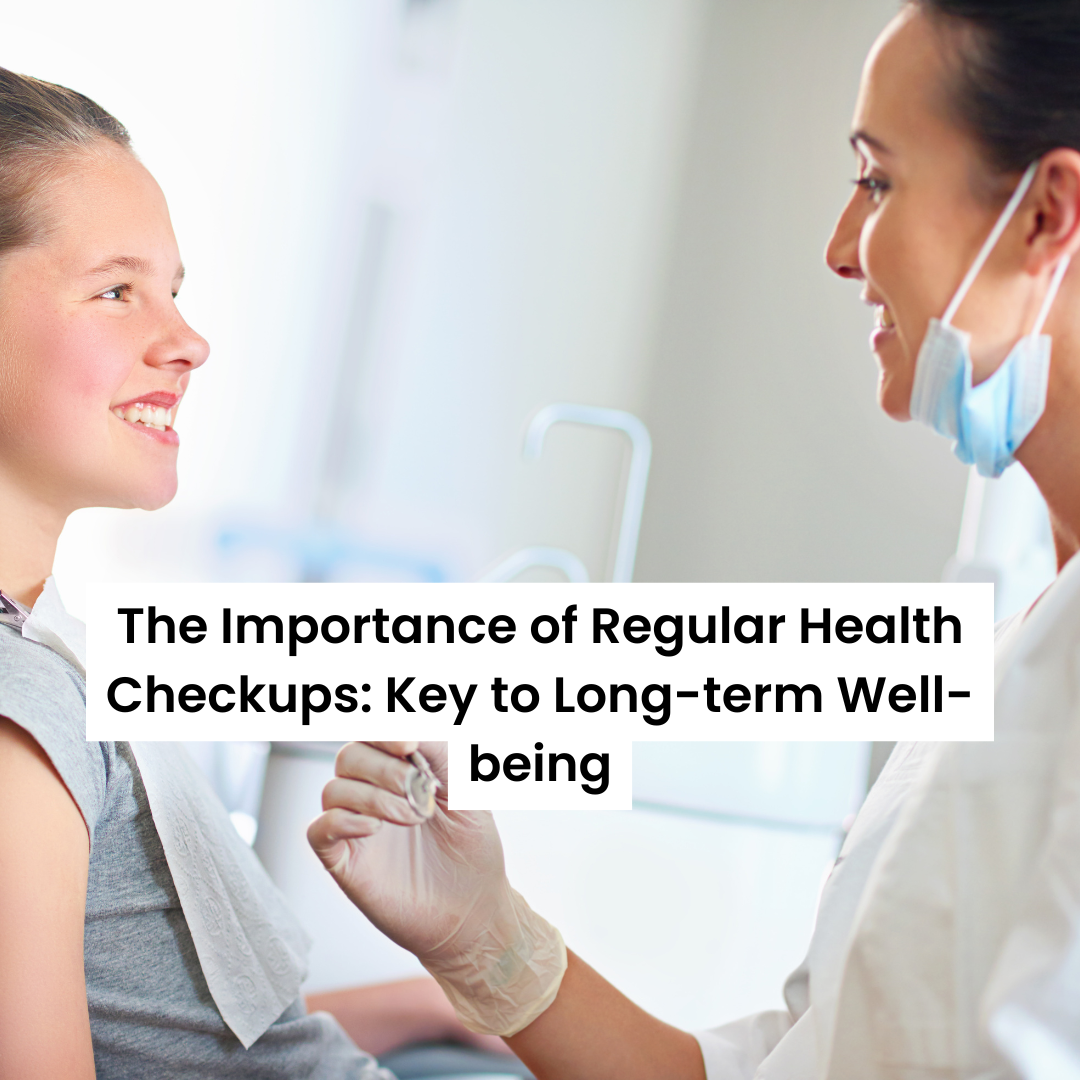 The Importance of Regular Health Checkups: Key to Long-term Well-being
